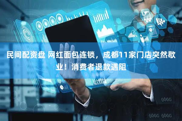 民间配资盘 网红面包连锁，成都11家门店突然歇业！消费者退款遇阻